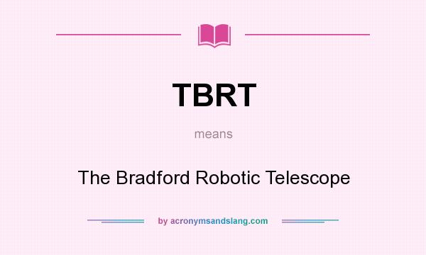What does TBRT mean? It stands for The Bradford Robotic Telescope