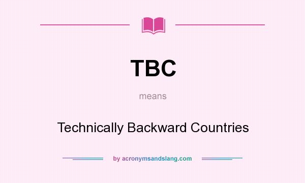 What does TBC mean? It stands for Technically Backward Countries