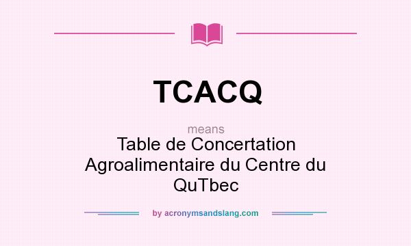 What does TCACQ mean? It stands for Table de Concertation Agroalimentaire du Centre du QuTbec