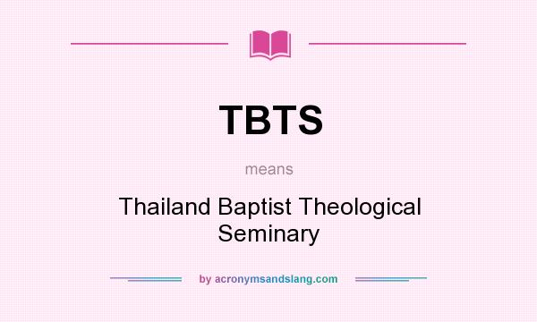 What does TBTS mean? It stands for Thailand Baptist Theological Seminary