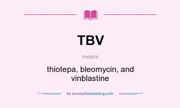 What does TBV mean? It stands for thiotepa, bleomycin, and vinblastine