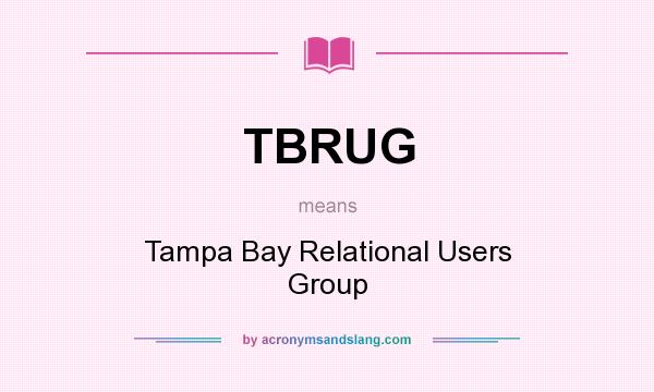 What does TBRUG mean? It stands for Tampa Bay Relational Users Group