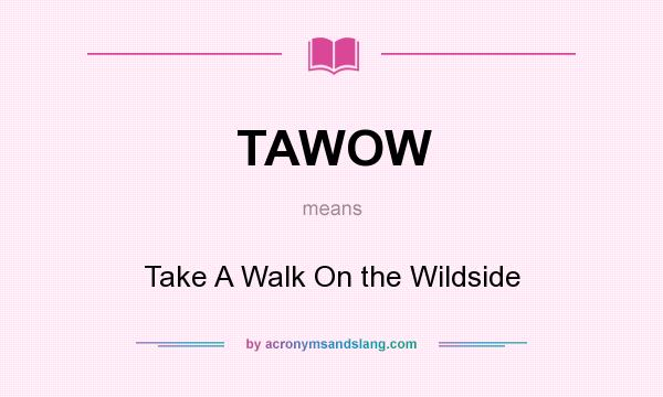 What does TAWOW mean? It stands for Take A Walk On the Wildside