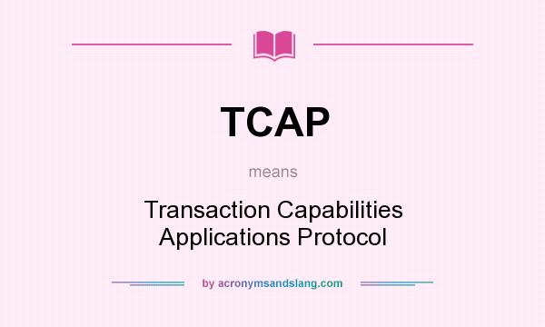 What does TCAP mean? It stands for Transaction Capabilities Applications Protocol