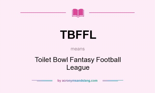 What does TBFFL mean? It stands for Toilet Bowl Fantasy Football League