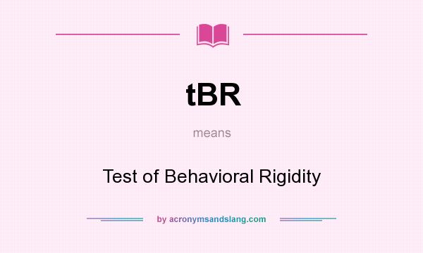 What does tBR mean? It stands for Test of Behavioral Rigidity