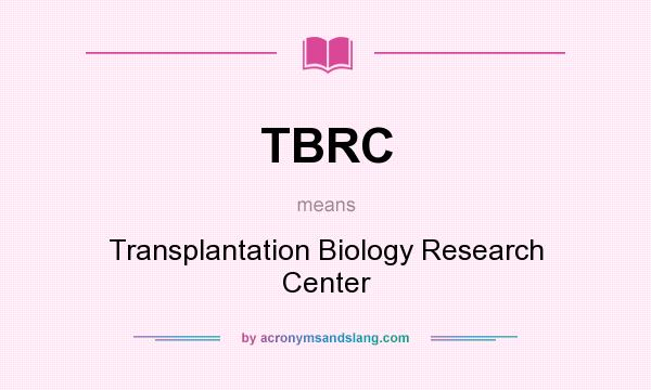 What does TBRC mean? It stands for Transplantation Biology Research Center
