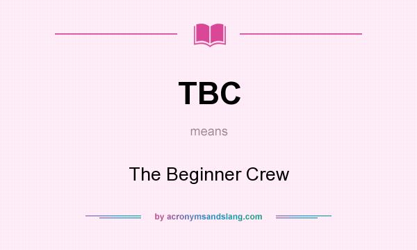 What does TBC mean? It stands for The Beginner Crew