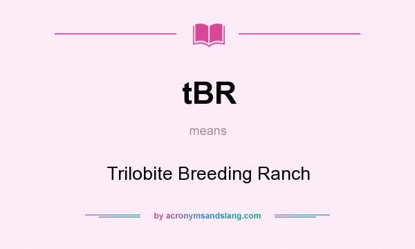 What does tBR mean? It stands for Trilobite Breeding Ranch