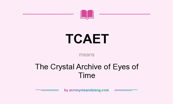 What does TCAET mean? It stands for The Crystal Archive of Eyes of Time