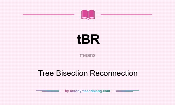 What does tBR mean? It stands for Tree Bisection Reconnection