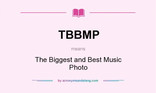 What does TBBMP mean? It stands for The Biggest and Best Music Photo