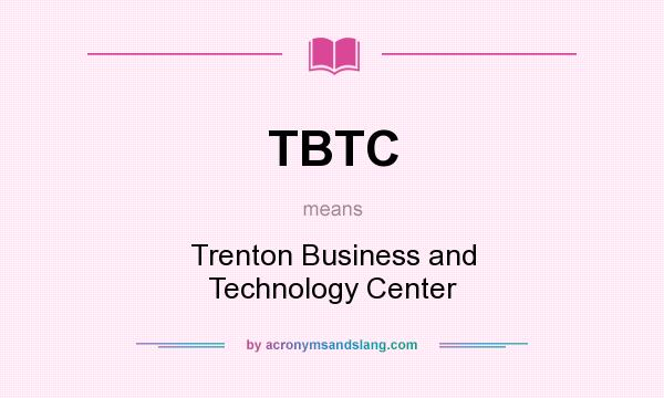 What does TBTC mean? It stands for Trenton Business and Technology Center