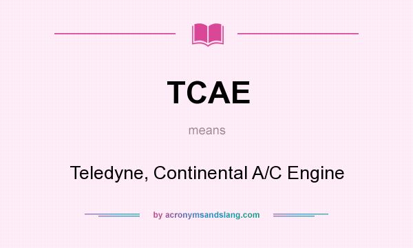 What does TCAE mean? It stands for Teledyne, Continental A/C Engine