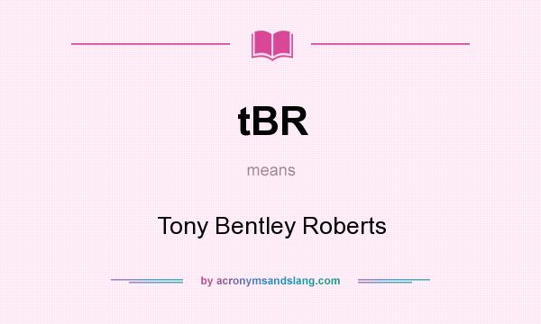 What does tBR mean? It stands for Tony Bentley Roberts