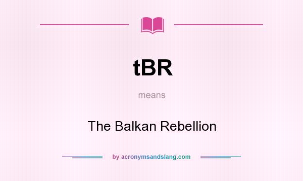 What does tBR mean? It stands for The Balkan Rebellion