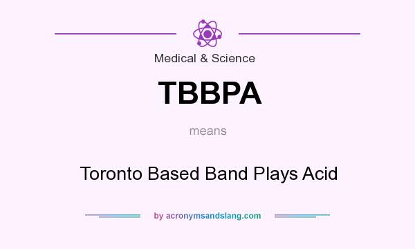 What does TBBPA mean? It stands for Toronto Based Band Plays Acid