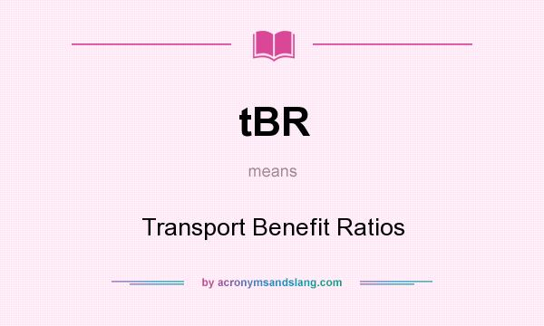 What does tBR mean? It stands for Transport Benefit Ratios