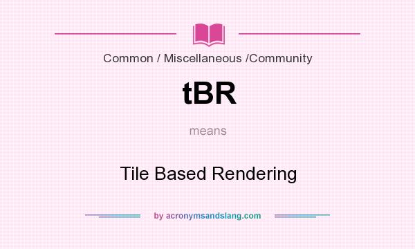 What does tBR mean? It stands for Tile Based Rendering
