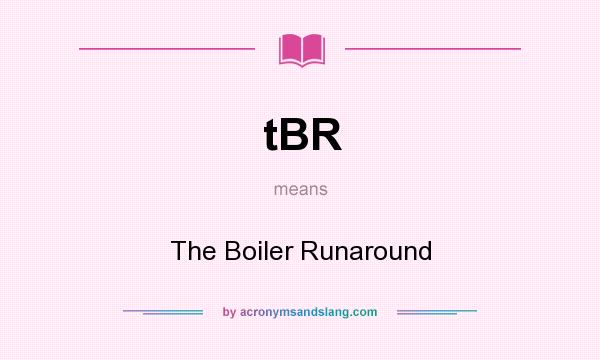 What does tBR mean? It stands for The Boiler Runaround