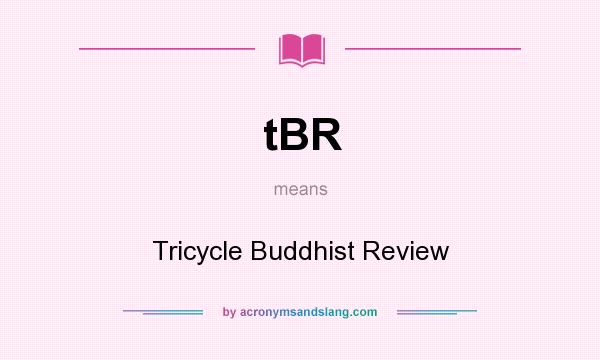 What does tBR mean? It stands for Tricycle Buddhist Review