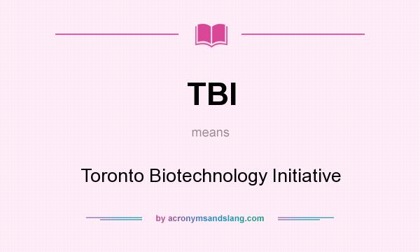 What does TBI mean? It stands for Toronto Biotechnology Initiative