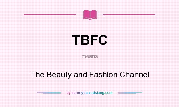 What does TBFC mean? It stands for The Beauty and Fashion Channel