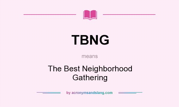 What does TBNG mean? It stands for The Best Neighborhood Gathering