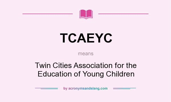 What does TCAEYC mean? It stands for Twin Cities Association for the Education of Young Children