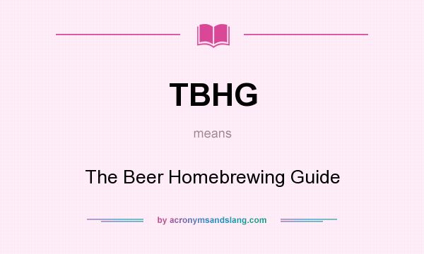 What does TBHG mean? It stands for The Beer Homebrewing Guide