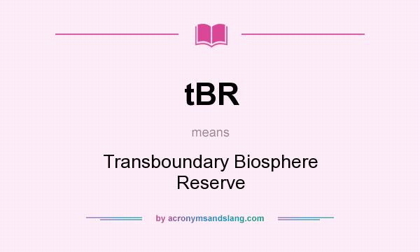 What does tBR mean? It stands for Transboundary Biosphere Reserve