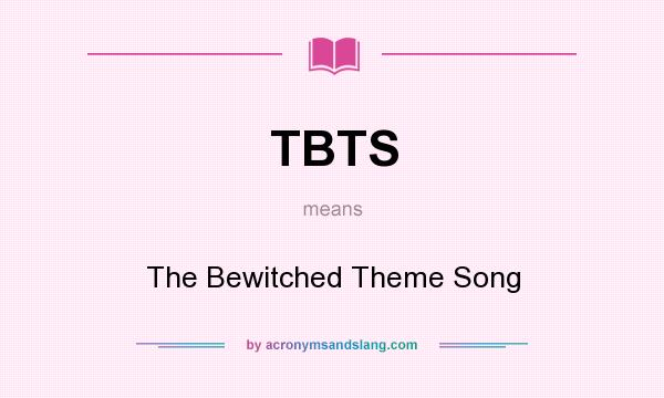 What does TBTS mean? It stands for The Bewitched Theme Song