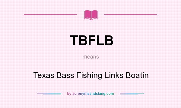 What does TBFLB mean? It stands for Texas Bass Fishing Links Boatin