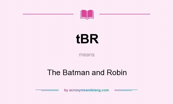 What does tBR mean? It stands for The Batman and Robin