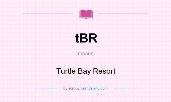 What does tBR mean? It stands for Turtle Bay Resort