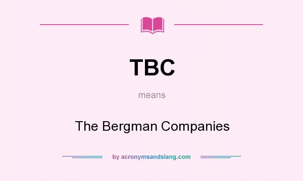 What does TBC mean? It stands for The Bergman Companies