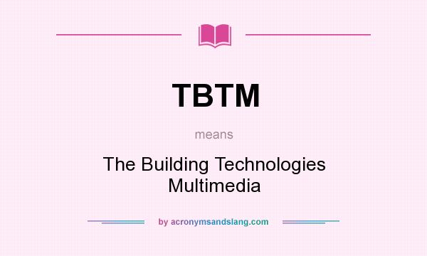 What does TBTM mean? It stands for The Building Technologies Multimedia