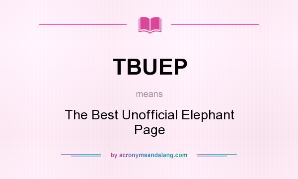 What does TBUEP mean? It stands for The Best Unofficial Elephant Page