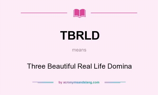 What does TBRLD mean? It stands for Three Beautiful Real Life Domina