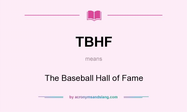 What does TBHF mean? It stands for The Baseball Hall of Fame