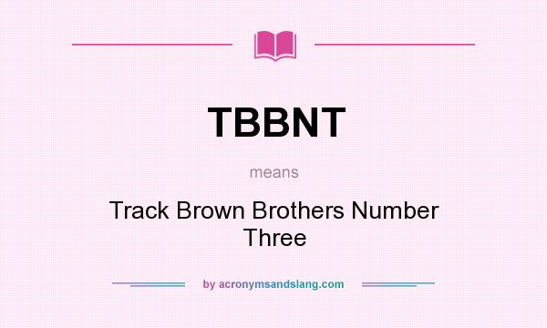 What does TBBNT mean? It stands for Track Brown Brothers Number Three