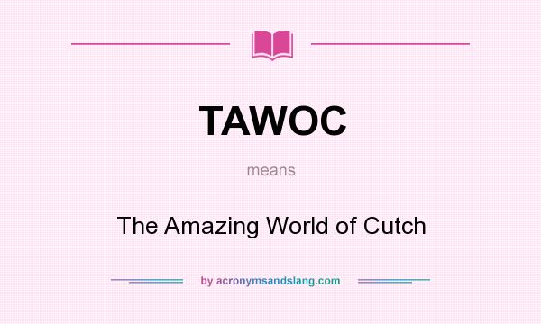 What does TAWOC mean? It stands for The Amazing World of Cutch