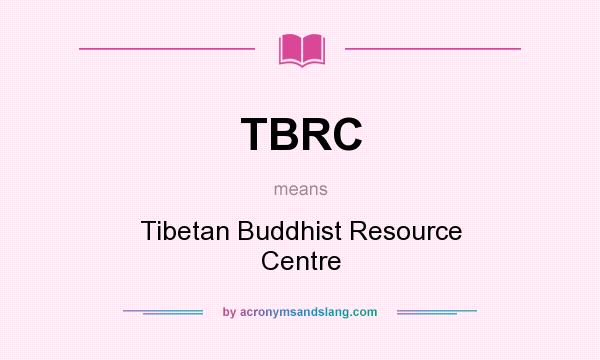 What does TBRC mean? It stands for Tibetan Buddhist Resource Centre