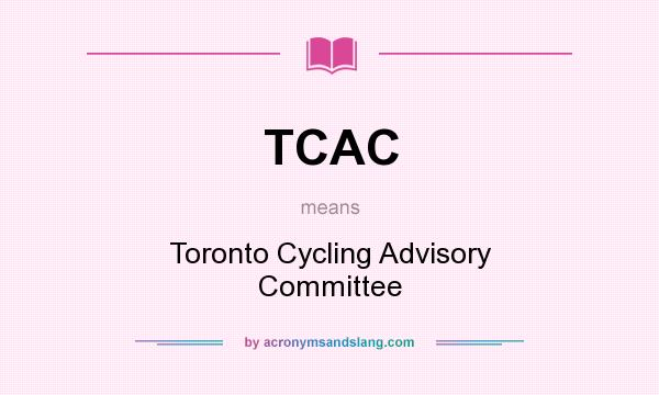What does TCAC mean? It stands for Toronto Cycling Advisory Committee