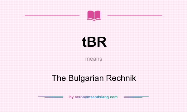 What does tBR mean? It stands for The Bulgarian Rechnik