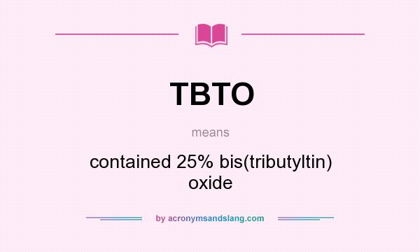 What does TBTO mean? It stands for contained 25% bis(tributyltin) oxide