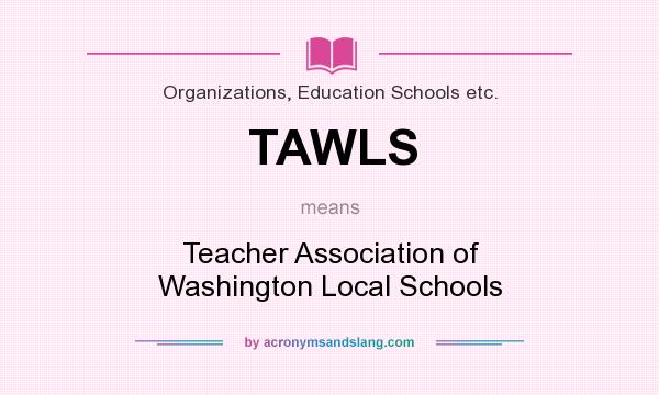 What does TAWLS mean? It stands for Teacher Association of Washington Local Schools
