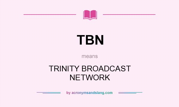 What does TBN mean? It stands for TRINITY BROADCAST NETWORK
