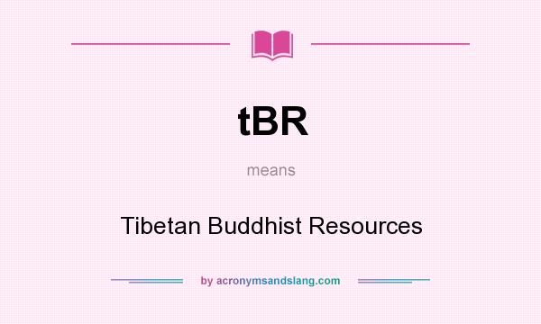 What does tBR mean? It stands for Tibetan Buddhist Resources
