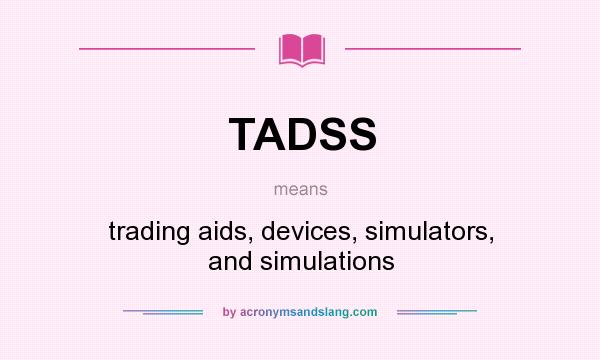 What does TADSS mean? It stands for trading aids, devices, simulators, and simulations